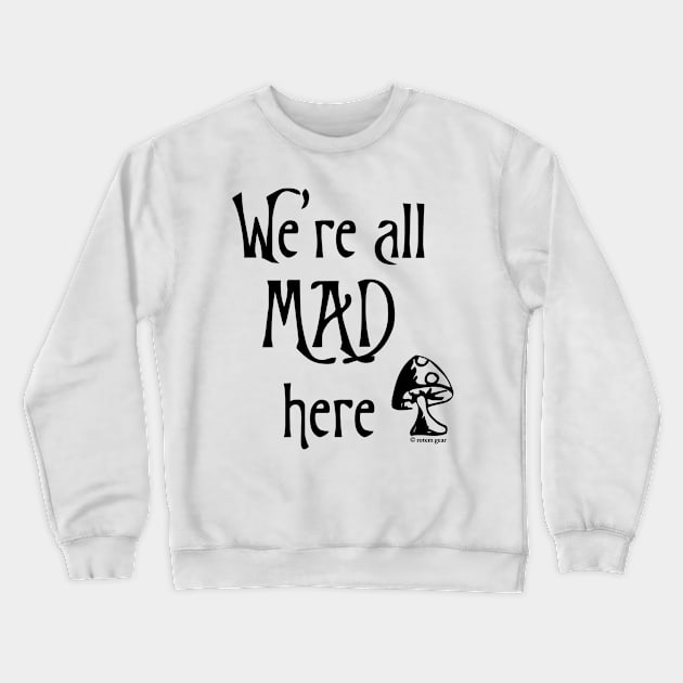 We're All Mad Here Crewneck Sweatshirt by jrotem